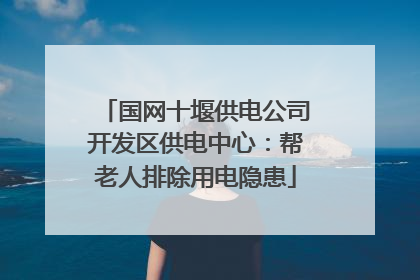 国网十堰供电公司开发区供电中心：帮老人排除用电隐患