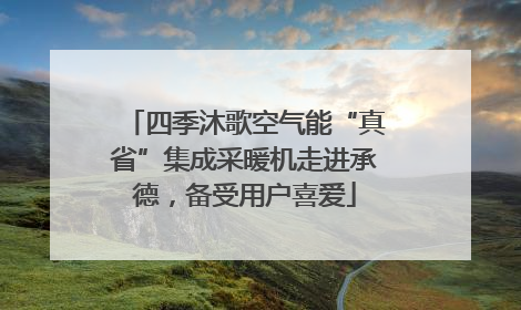 四季沐歌空气能“真省”集成采暖机走进承德，备受用户喜爱