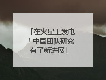 在火星上发电！中国团队研究有了新进展