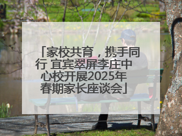 家校共育，携手同行 宜宾翠屏李庄中心校开展2025年春期家长座谈会