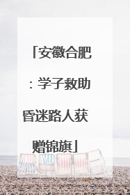 安徽合肥：学子救助昏迷路人获赠锦旗