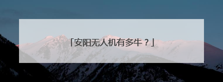 安阳无人机有多牛？