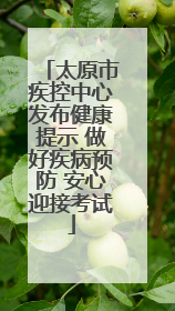太原市疾控中心发布健康提示 做好疾病预防 安心迎接考试