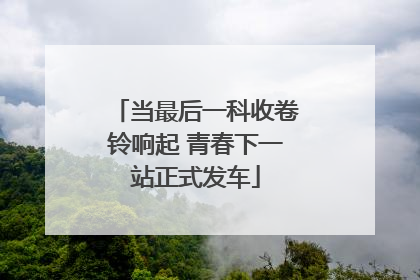 当最后一科收卷铃响起 青春下一站正式发车