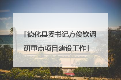 德化县委书记方俊钦调研重点项目建设工作