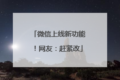微信上线新功能！网友：赶紧改