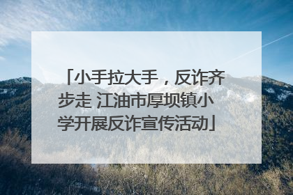 小手拉大手，反诈齐步走 江油市厚坝镇小学开展反诈宣传活动
