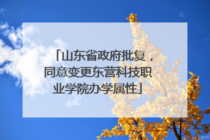 山东省政府批复，同意变更东营科技职业学院办学属性