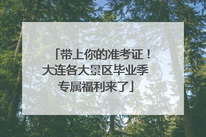带上你的准考证！大连各大景区毕业季专属福利来了