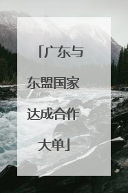 广东与东盟国家达成合作大单