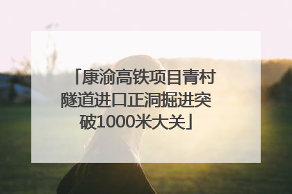 康渝高铁项目青村隧道进口正洞掘进突破1000米大关