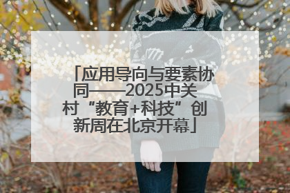 应用导向与要素协同——2025中关村“教育+科技”创新周在北京开幕