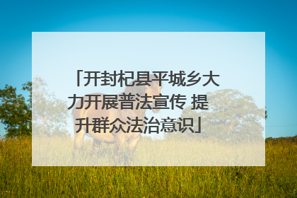 开封杞县平城乡大力开展普法宣传 提升群众法治意识