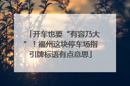 开车也要“有容乃大”！福州这块停车场指引牌标语有点意思
