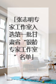 张志明专家工作室入选第一批甘肃省“银龄专家工作室”名单