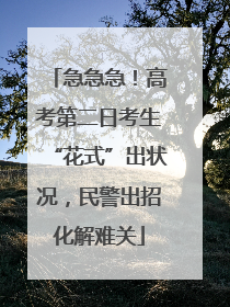 急急急！高考第二日考生“花式”出状况，民警出招化解难关