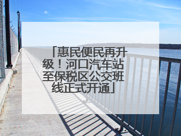 惠民便民再升级！河口汽车站至保税区公交班线正式开通