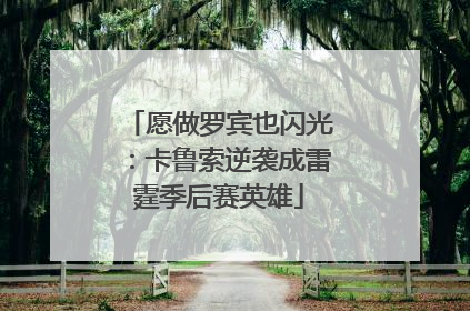 愿做罗宾也闪光：卡鲁索逆袭成雷霆季后赛英雄