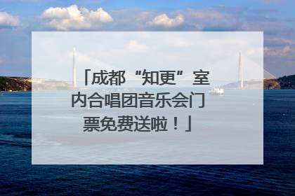 成都“知更”室内合唱团音乐会门票免费送啦！