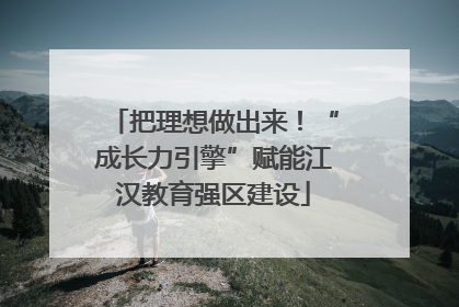 把理想做出来！“成长力引擎”赋能江汉教育强区建设