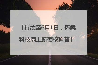 持续至6月1日，怀柔科技周上新硬核科普