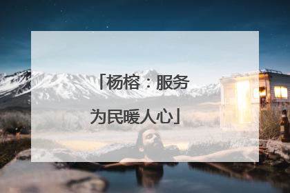 杨榕：服务为民暖人心