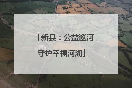 新县：公益巡河守护幸福河湖