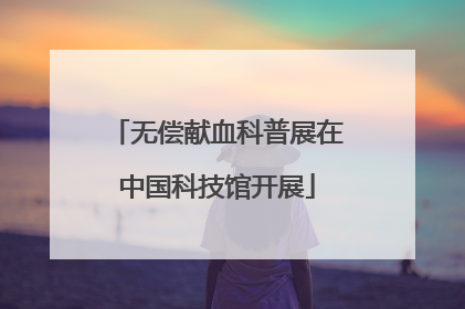 无偿献血科普展在中国科技馆开展