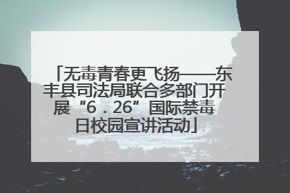 无毒青春更飞扬——东丰县司法局联合多部门开展“6．26”国际禁毒日校园宣讲活动