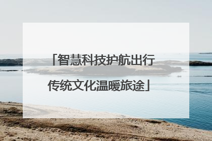 智慧科技护航出行 传统文化温暖旅途