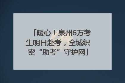 暖心！泉州6万考生明日赴考，全城织密“助考”守护网