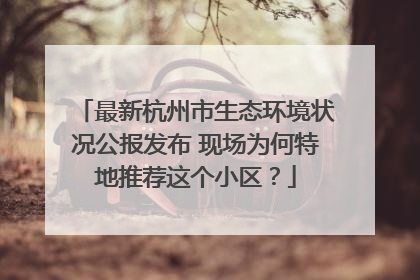 最新杭州市生态环境状况公报发布 现场为何特地推荐这个小区？