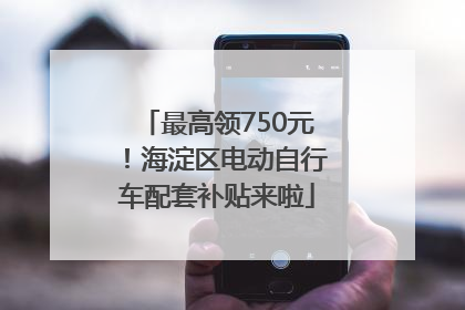最高领750元！海淀区电动自行车配套补贴来啦