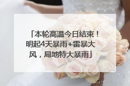 本轮高温今日结束！明起4天暴雨+雷暴大风，局地特大暴雨