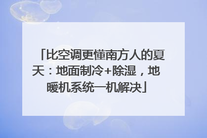 比空调更懂南方人的夏天：地面制冷+除湿，地暖机系统一机解决