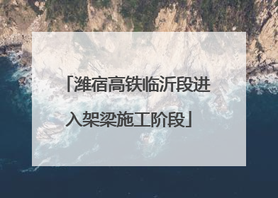 潍宿高铁临沂段进入架梁施工阶段