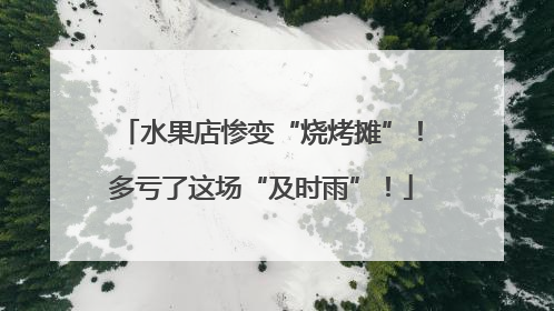 水果店惨变“烧烤摊”！多亏了这场“及时雨”！