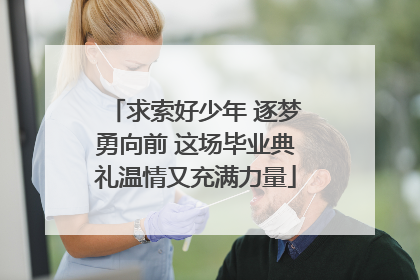 求索好少年 逐梦勇向前 这场毕业典礼温情又充满力量