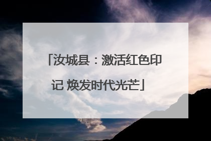 汝城县：激活红色印记 焕发时代光芒