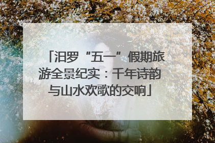 汨罗“五一”假期旅游全景纪实：千年诗韵与山水欢歌的交响