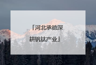 河北承德深耕钒钛产业
