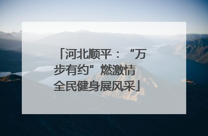 河北顺平：“万步有约”燃激情 全民健身展风采