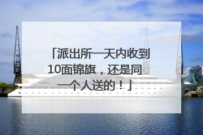 派出所一天内收到10面锦旗，还是同一个人送的！