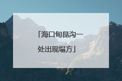海口甸昆沟一处出现塌方