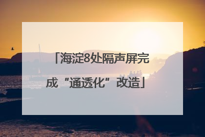 海淀8处隔声屏完成“通透化”改造