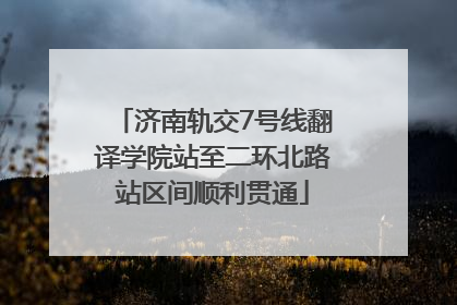 济南轨交7号线翻译学院站至二环北路站区间顺利贯通