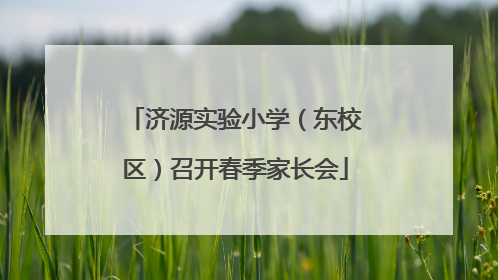济源实验小学（东校区）召开春季家长会