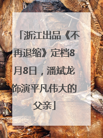 浙江出品《不再退缩》定档8月8日，潘斌龙饰演平凡伟大的父亲