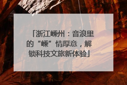 浙江嵊州：音浪里的“嵊”情厚意，解锁科技文旅新体验