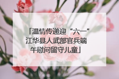 温情传递迎“六一” 江华县人武部官兵端午慰问留守儿童